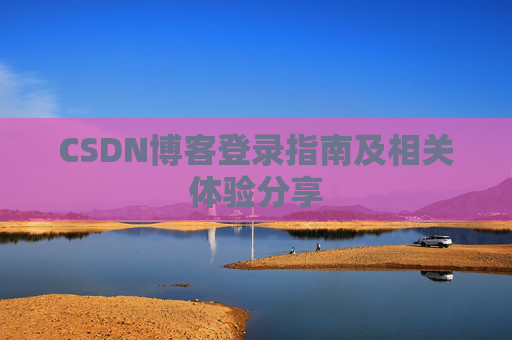 CSDN博客登录指南及相关体验分享